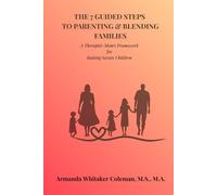 The 7 Guided Steps to Parenting & Blending Families: A Therapist-Mom’s Framework for Raising Secure Children