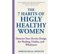 The 7 Habits of Highly Healthy Women Discover Your Divine Design for Healing, Vitality, and Wholeness - Miriam Rigal Spencer - Miriam Rigal Spencer - ebook (ePub) - Livre