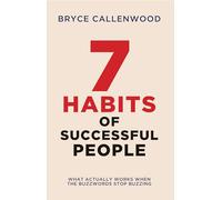 The 7 Habits of Successful People : What Actually Works When The Buzzwords Stop Buzzing