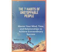 The 7 Habits of Unstoppable People: Master Your Mind, Time, and Relationships to Achieve Extraordinary Success