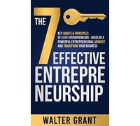 The 7 Key Habits & Principles of Elite Entrepreneurs - Develop a Powerful Entrepreneurial Mindset and Transform Your Business