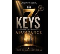 The 7 Keys to Abundance: Biblical Secrets to Prosper in These Times