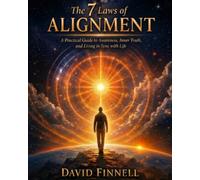 The 7 Laws of Alignment: A Practical Guide to Awareness, Inner Truth, and Living in Sync with Life