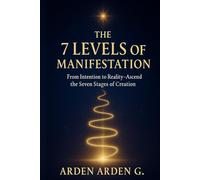 The 7 Levels of Manifestation: From Thought to Reality - A Journey Through the Seven Stages of Creation