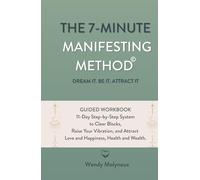 THE 7-MINUTE MANIFESTING METHOD©: An 11-Day Guided Workbook to Clear Blocks, Raise Your Vibration, and Attract Love and Happiness, Health and Wealth