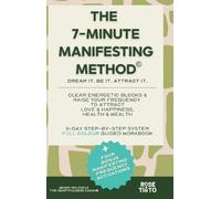 THE 7-MINUTE MANIFESTING METHOD© DREAM IT. BE IT. ATTRACT IT. FULL COLOUR GUIDED WORKBOOK