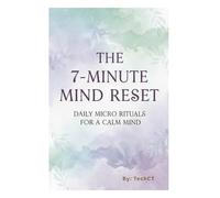 The 7-Minute Mind Reset: Daily Micro Rituals for a Calm Mind