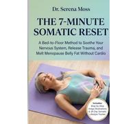 The 7-Minute Somatic Reset: A Bed-to-Floor Method to Soothe Your Nervous System, Release Trauma, and Melt Menopause Belly Fat Without Cardio
