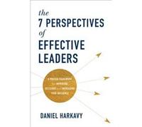 The 7 Perspectives of Effective Leaders A Proven Framework for Improving Decisions and Increasing Your Influence by Daniel Harkavy Daniel Harkavy (Auteur)