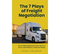 The 7 Plays of Freight Negotiation: How Freight Dispatchers Earn More on Every Load Without Losing the Broker