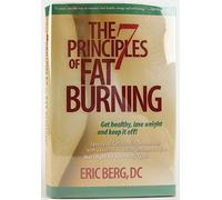 The 7 Principles of Fat Burning: Get Healthy, Lose Weight and Keep It Off!