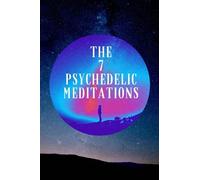 The 7 Psychedelic Meditations