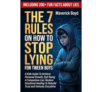 The 7 Rules On How to Stop Lying For Tween Boys: A Kids Guide To Achieve Personal Growth, Quit Being A Compulsive Liar, Restore Emotional Healing To Rebuild Trust and Honesty Everytime