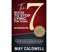 The 7 Rules To Stop Lying For Teens Workbook: A Teenager's Guide to Building Honesty, Tips to Overcome Being a Compulsive Liar For Personal Growth, and Achieving Emotional Healing