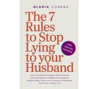 The 7 Rules To Stop Lying To Your Husband: How To Cultivate Honesty, Heal Emotional Wounds, Rebuild Confidence, Strengthen Relationships, Overcome Compulsive Behaviors, And Foster Lasting Trust