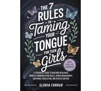 The 7 Rules To Taming Your Tongue For Teen Girls: A Teenager’s Guide to Building Resilience, Mindful Communication Skills, Anger Management, Emotional Regulation, and Speech Control