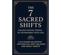 The 7 Sacred Shifts: Unlock Divine Timing to Transform Your Life - A KJV-Based Blueprint for Biblical Rest, Balance, and Godly Habits