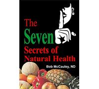 The 7 Secrets of Great Health - Bob McCauley ND