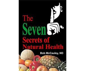 The 7 Secrets of Great Health - Bob McCauley ND