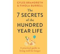 The 7 Secrets of the Hundred-Year Life: A practical guide to living well for longer