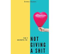 The 7 Secrets to not giving a shit