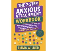The 7 Step Anxious Attachment Workbook: Find Emotional Freedom, Stop the Overthinking, and Build Trust in Yourself and Others in Just 10 Minutes a Day