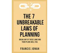 The 7 Unbreakable Laws of Planning: Break Any Of These Laws And Your Plans Will Fail