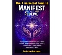 The 7 Universal Laws of Manifest and Receive: Reprogram Your Inner Matrix, Clear Limiting Patterns, and Attract Lasting Wealth, Peace & Fulfillment with a Proven Spiritual Manifestation Practice