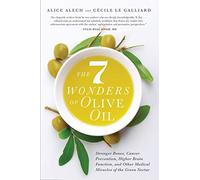 The 7 Wonders of Olive Oil: Stronger Bones, Cancer Prevention, Higher Brain Function, and Other Medical Miracles of the Green Nectar