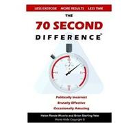 The 70 Second Difference The Politically Incorrect Brutally Effective and Occasionally Amusing Guide to Exercise Diet and Getting into Shape FAST - Helen Helen ReneeHelen Renee (Auteur)