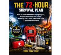 The 72-Hour Survival Plan: How to Build the Perfect Emergency Kit, Prepare Your Home and Family, and Stay Safe During the Critical First 3 Days of Any Disaster