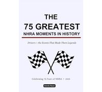 THE 75 GREATEST NHRA MOMENTS IN HISTORY: Drivers + the Events That Made Them Legends