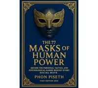 THE 77 MASKS OF HUMAN POWER: Decode the Personas, Tactics, and Psychological Games Behind Every Social Move