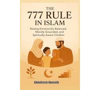 The 777 Rule in Islam: A Complete Guide to Raising Muslim Children from Ages 0-21: A Practical Islamic Parenting Method for Emotional, Moral, and Spiritual Development