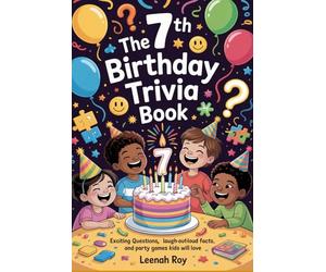 The 7th Birthday Trivia Book: Exciting Questions, Laugh-Out-Loud Facts, and Party Games Kids Will Love