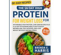The $ 8/Day High Protein Cookbook For Weight Loss: Affordable High Protein, Low Carb Recipes Plus a 30-Day Fat-Burning Meal Plan to Boost Metabolism, ... and Lose Weight Without Dieting Stress