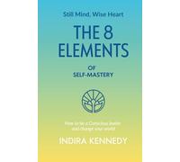 The 8 Elements of Self-Mastery: How to be a Conscious leader and change your world