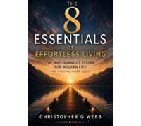 The 8 Essentials of Effortless Living: A Practical Guide to Mindfulness, Simplicity, Stress Reduction, and Personal Transformation