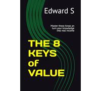 THE 8 KEYS of VALUE: Master these Areas an turn your knowledge into real income