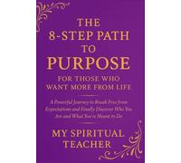The 8-Step Path to Purpose: For Those Who Want More From Life: A Powerful Journey to Break Free from Expectations and Finally Discover Who You Are and ... | Gift for Spiritual Seekers | Guide Book