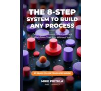 The 8-Step System to Build Any Process: Describe, Document, and Construct Workflows That Run Without You