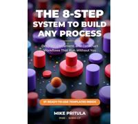 The 8-Step System to Build Any Process: Describe, Document, and Construct Workflows That Run Without You
