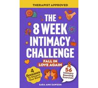 The 8 Week Intimacy Challenge: 56 Intimacy Boosting Practices to Reignite Passion, Deepen Connection, and Grow Closer Than Ever