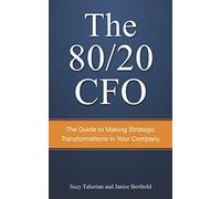 The 80/20 CFO: How to Make Strategic Transformations in Your Company