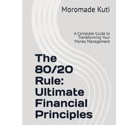 The 80/20 Rule: Ultimate Financial Principles: A Complete Guide to Transforming Your Money Management