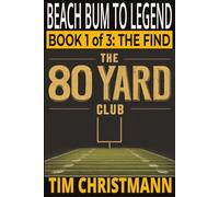 The 80-Yard Club: Book 1 of 3, The Find: Beach Bum To Legend
