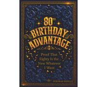 The 80th Birthday Advantage: Proof That Eighty Is the New Whatever I Want (Fun Unique 80th Birthday Gift, Positive Aging Insight, Uplifting and Inspiring, Large Print)