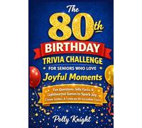 The 80th Birthday Trivia Challenge for Seniors Who Love Joyful Moments: Fun Questions, Silly Facts, and Lighthearted Games to Spark Joy, Create Smiles, and Celebrate 80 Incredible Years