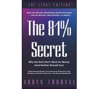 The 81% Secret: Why the Rich Don't Work for Money (And Neither Should You): How the World’s Wealthiest Build Fortunes - Not by Stocks, Real Estate, or Salary