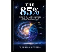 THE 85%: What Is the Universe Made of That We Can’t See?